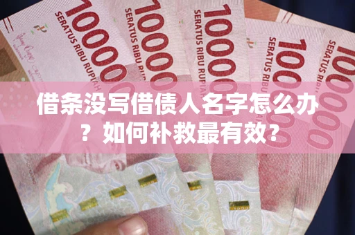 济南借条没写借债人名字怎么办？如何补救最有效？