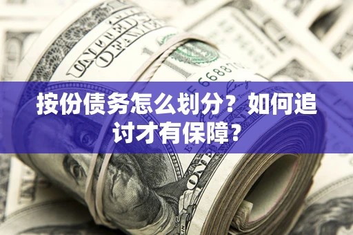 济南按份债务怎么划分？如何追讨才有保障？