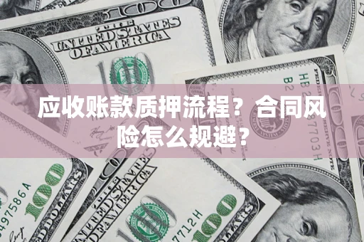济南应收账款质押流程？合同风险怎么规避？