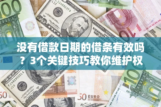 济南没有借款日期的借条有效吗？3个关键技巧教你维护权益