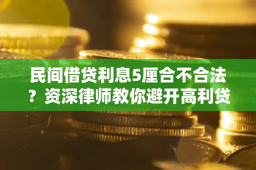 济南民间借贷利息5厘合不合法？资深律师教你避开高利贷陷阱