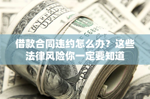 济南借款合同违约怎么办？这些法律风险你一定要知道
