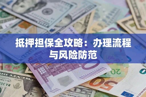 济南抵押担保全攻略：办理流程与风险防范