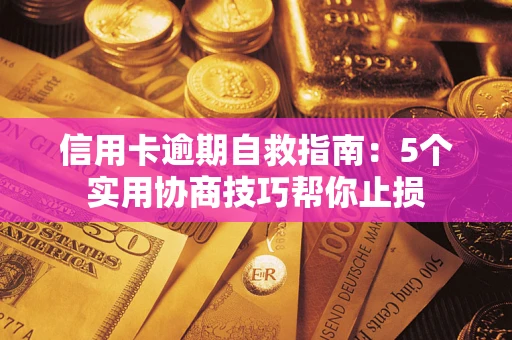 济南信用卡逾期自救指南：5个实用协商技巧帮你止损