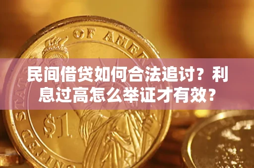 济南民间借贷如何合法追讨？利息过高怎么举证才有效？