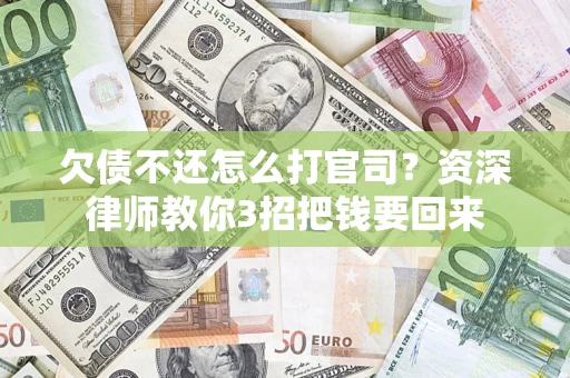 济南欠债不还怎么打官司？资深律师教你3招把钱要回来