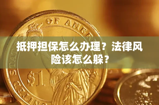 济南抵押担保怎么办理？法律风险该怎么躲？