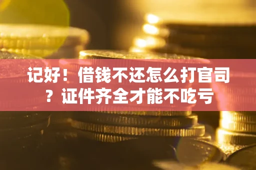 济南记好！借钱不还怎么打官司？证件齐全才能不吃亏