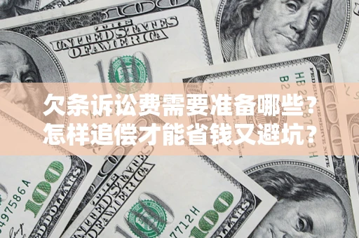 济南欠条诉讼费需要准备哪些？怎样追偿才能省钱又避坑？