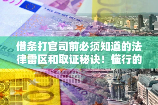 济南借条打官司前必须知道的法律雷区和取证秘诀！懂行的人已经留好这些证据