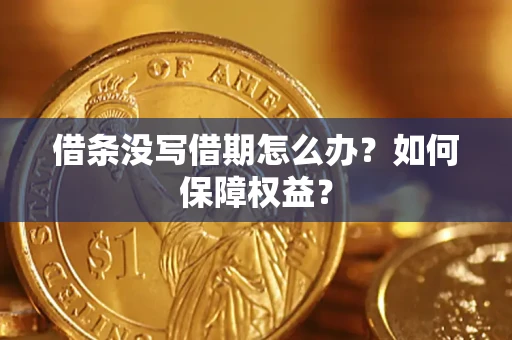 济南借条没写借期怎么办？如何保障权益？