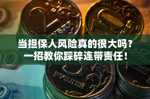 济南当担保人风险真的很大吗？一招教你踩碎连带责任！
