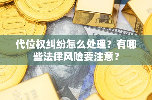 济南代位权纠纷怎么处理？有哪些法律风险要注意？