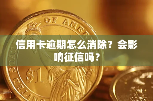 济南信用卡逾期怎么消除？会影响征信吗？