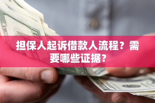 济南担保人起诉借款人流程?需要哪些证据? 济南担保人起诉借款人流程?需要哪些证据?