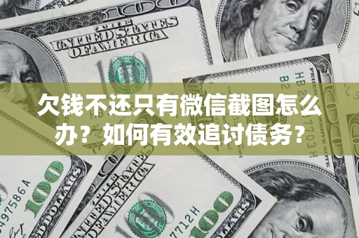 济南欠钱不还只有微信截图怎么办？如何有效追讨债务？