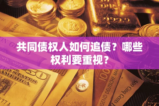 济南共同债权人如何追债？哪些权利要重视？