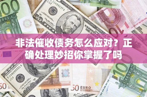 济南非法催收债务怎么应对？正确处理妙招你掌握了吗