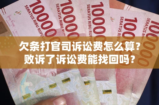 济南欠条打官司诉讼费怎么算？败诉了诉讼费能找回吗？