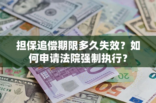 济南担保追偿期限多久失效？如何申请法院强制执行？