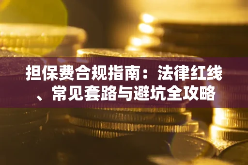 济南担保费合规指南：法律红线、常见套路与避坑全攻略