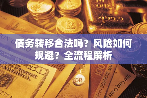 济南债务转移合法吗？风险如何规避？全流程解析