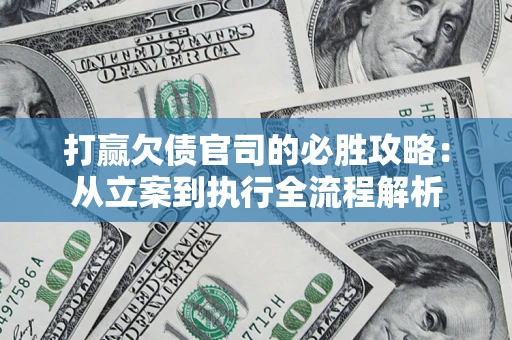 济南打赢欠债官司的必胜攻略：从立案到执行全流程解析