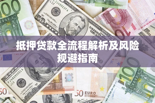济南抵押贷款全流程解析及风险规避指南