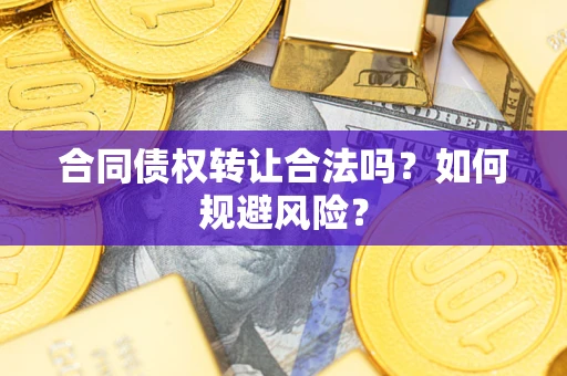 济南合同债权转让合法吗?如何规避风险? 济南合同债权转让合法吗?如何规避风险?