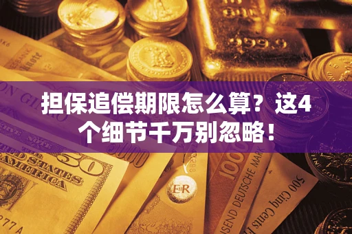 济南担保追偿期限怎么算?这4个细节千万别忽略! 济南担保追偿期限怎么算?这4个细节千万别忽略!