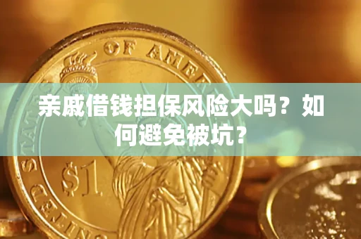济南亲戚借钱担保风险大吗？如何避免被坑？