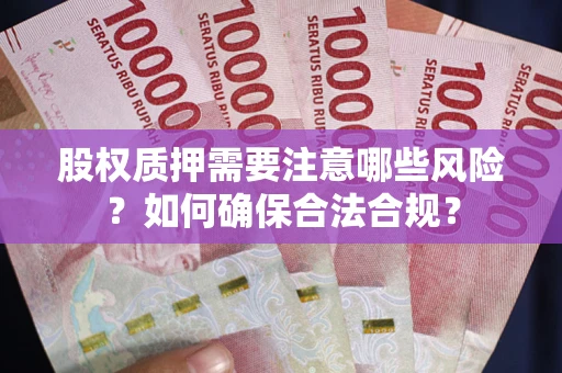 济南股权质押需要注意哪些风险？如何确保合法合规？