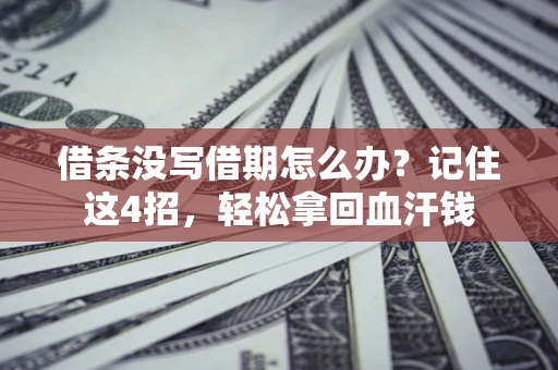 济南借条没写借期怎么办？记住这4招，轻松拿回血汗钱