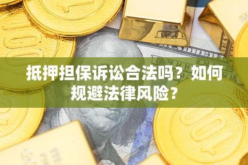济南抵押担保诉讼合法吗？如何规避法律风险？