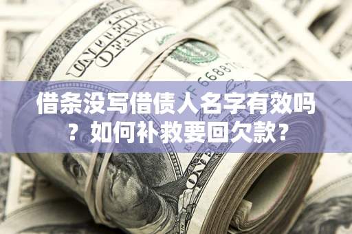 济南借条没写借债人名字有效吗？如何补救要回欠款？