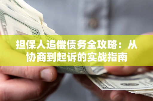 济南担保人追偿债务全攻略:从协商到起诉的实战指南 济南担保人追偿债务全攻略:从协商到起诉的实战指南