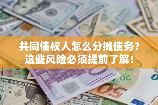 济南共同债权人怎么分摊债务？这些风险必须提前了解！
