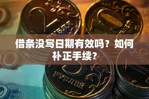 济南借条没写日期有效吗？如何补正手续？