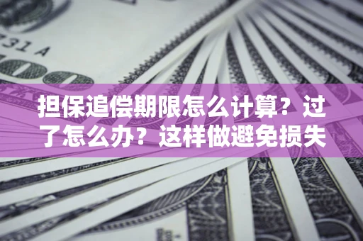济南担保追偿期限怎么计算？过了怎么办？这样做避免损失！