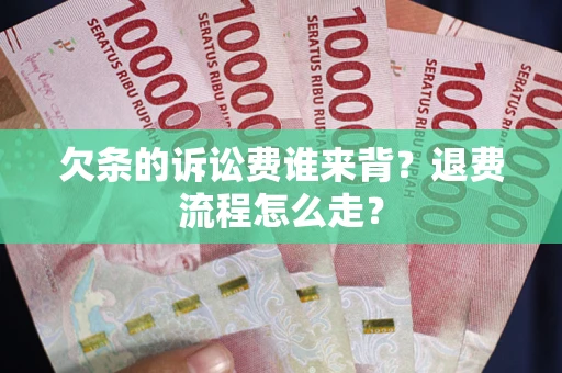 济南欠条的诉讼费谁来背？退费流程怎么走？
