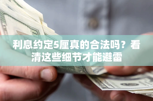 济南利息约定5厘真的合法吗？看清这些细节才能避雷