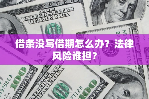 济南借条没写借期怎么办？法律风险谁担？